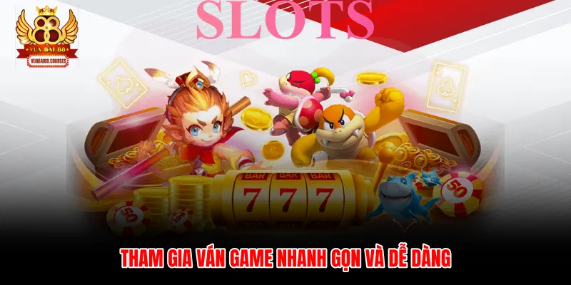 Tham gia ván game nhanh gọn và dễ dàng