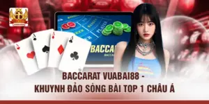 Baccarat VUABAI88 - Khuynh Đảo Sòng Bài Top 1 Châu Á