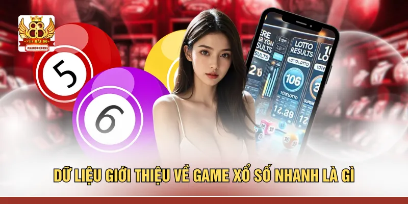 Dữ liệu giới thiệu về game xổ số nhanh là gì?