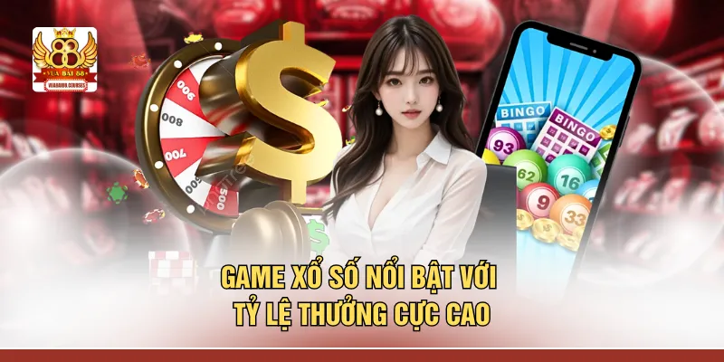 Game xổ số nổi bật với tỷ lệ thưởng cực cao