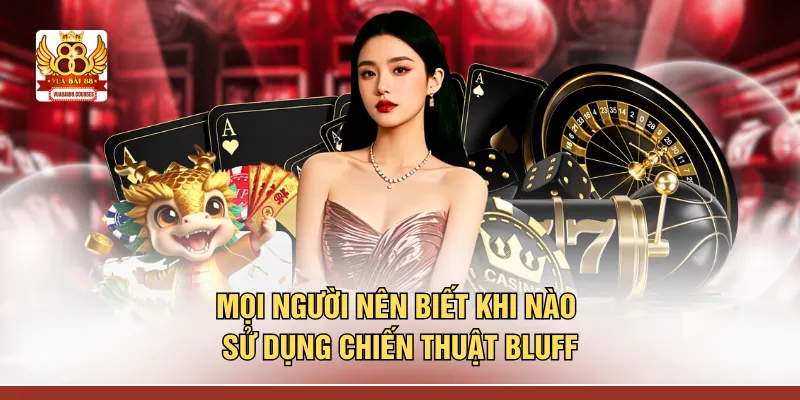 Mọi người nên biết khi nào sử dụng chiến thuật bluff