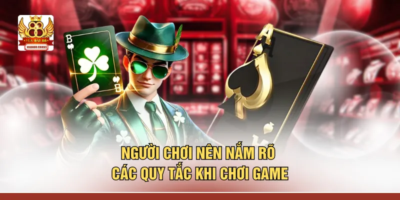 Người chơi nên nắm rõ các quy tắc khi chơi game