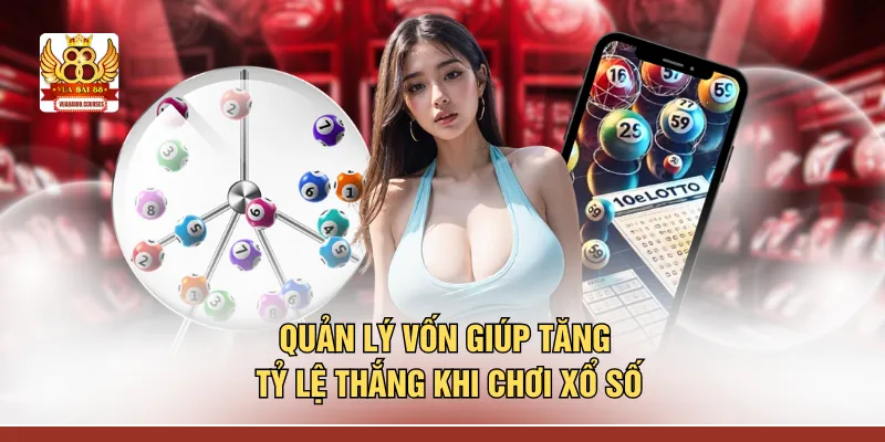 Quản lý vốn giúp tăng tỷ lệ thắng khi chơi xổ số