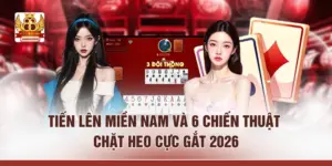 Tiến Lên Miền Nam Và 6 Chiến Thuật Chặt Heo Cực Gắt 2026