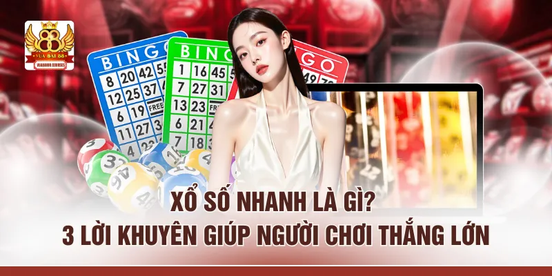 Xổ Số Nhanh Là Gì? 3 Lời Khuyên Giúp Người Chơi Thắng Lớn