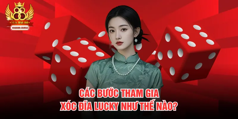 Các bước tham gia xóc đĩa lucky như thế nào?