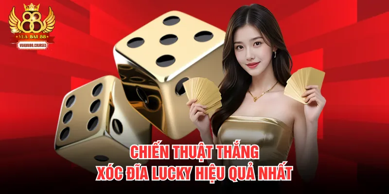 Chiến thuật thắng xóc đĩa lucky hiệu quả nhất