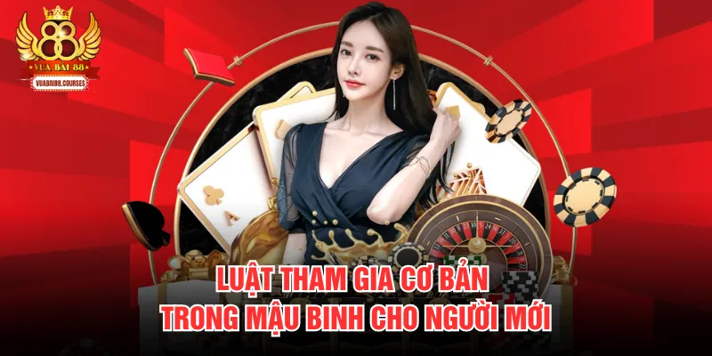 Luật tham gia cơ bản trong mậu binh cho người mới