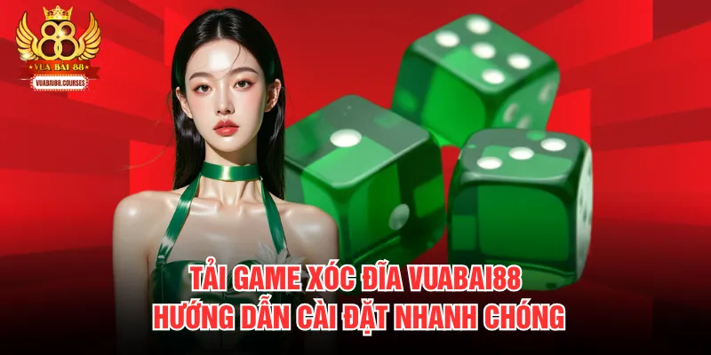 Tải Game Xóc Đĩa Vuabai88 - Hướng Dẫn Cài Đặt Nhanh Chóng