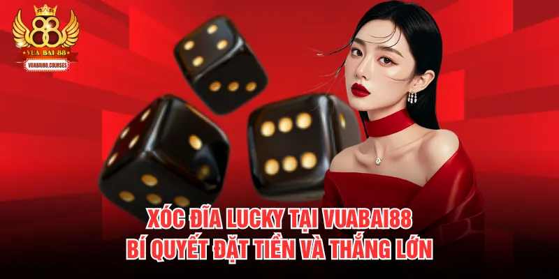 Xóc Đĩa Lucky Tại Vuabai88: Bí Quyết Đặt Tiền Và Thắng Lớn