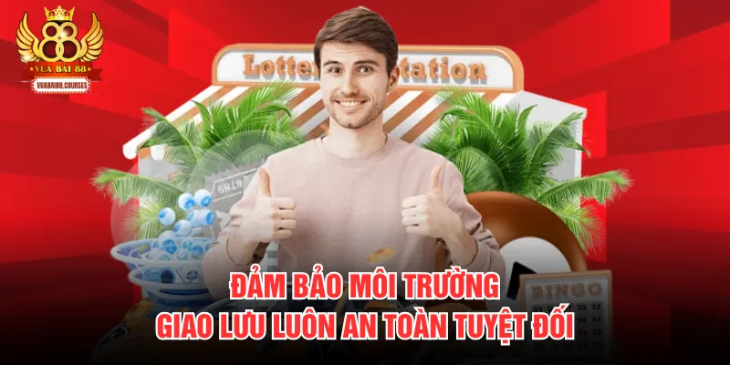 Đảm bảo môi trường giao lưu luôn an toàn tuyệt đối