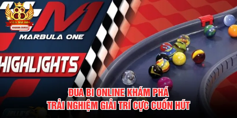 Đua Bi Online Khám Phá Trải Nghiệm Giải Trí Cực Cuốn Hút