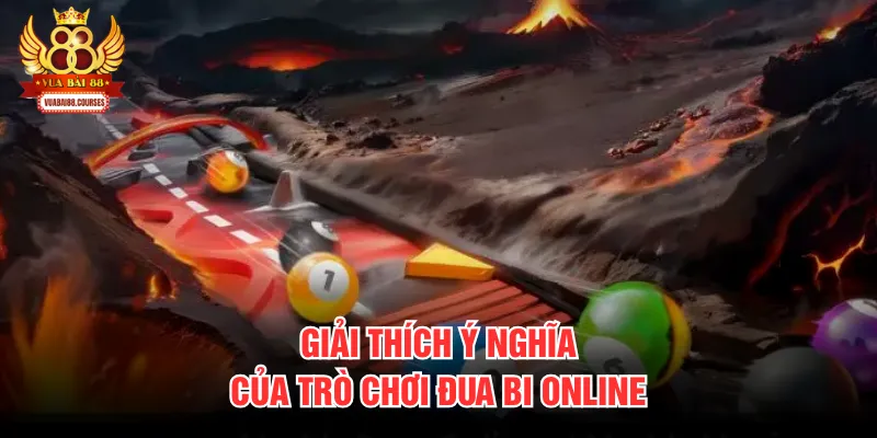 Giải thích ý nghĩa của trò chơi đua bi online 