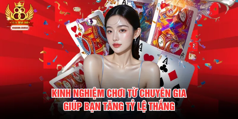 Kinh nghiệm chơi từ chuyên gia giúp bạn tăng tỷ lệ thắng