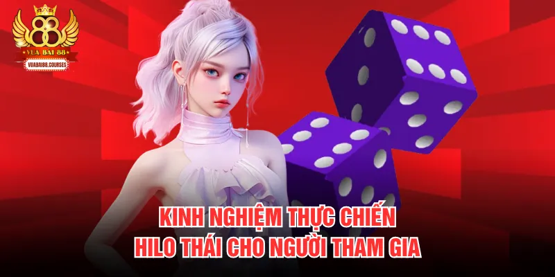 Kinh nghiệm thực chiến hilo thái cho người tham gia