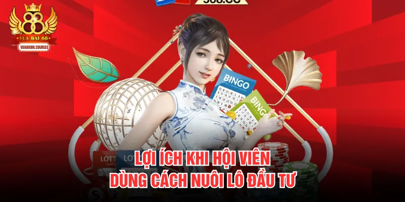 Lợi ích khi hội viên dùng cách nuôi lô đầu tư