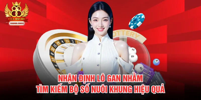Nhận định lô gan nhằm tìm kiếm bộ số nuôi khung hiệu quả
