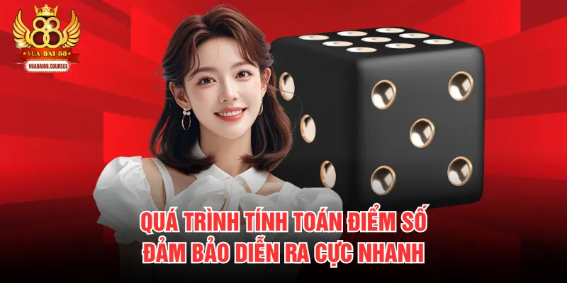 Quá trình tính toán điểm số đảm bảo diễn ra cực nhanh