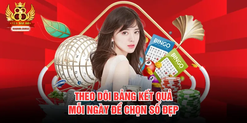 Theo dõi bảng kết quả mỗi ngày để chọn số đẹp
