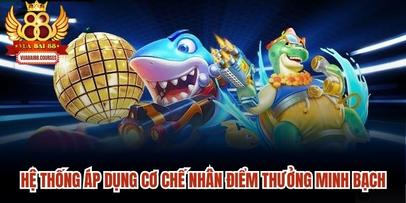 Hệ thống áp dụng cơ chế nhân điểm thưởng vô cùng minh bạch