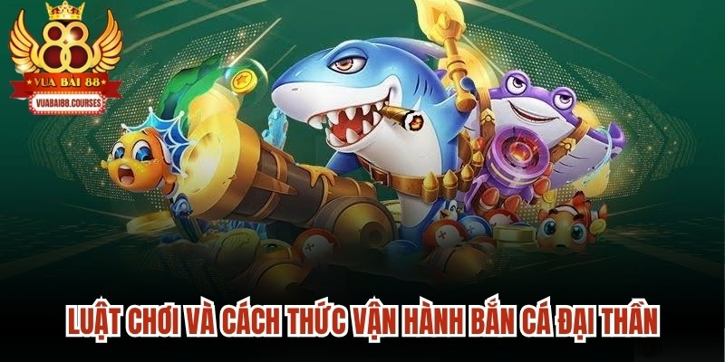 Luật chơi và cách thức vận hành bắn cá Đại thần