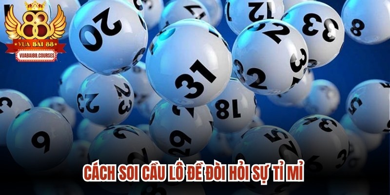 Cách soi cầu lô đề đòi hỏi sự tỉ mỉ mang lại nguồn thu nhập ổn định