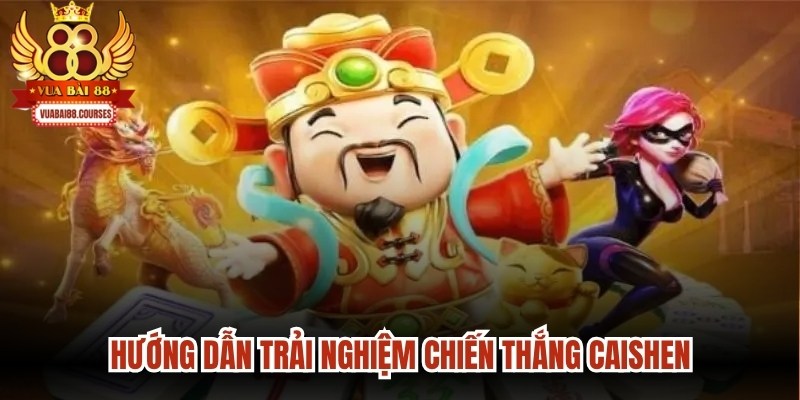 Hướng dẫn trải nghiệm chiến Thắng CaiShen
