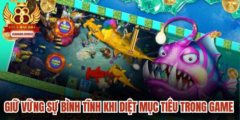 Giữ vững sự bình tĩnh khi diệt mục tiêu trong game săn cá đỉnh cao