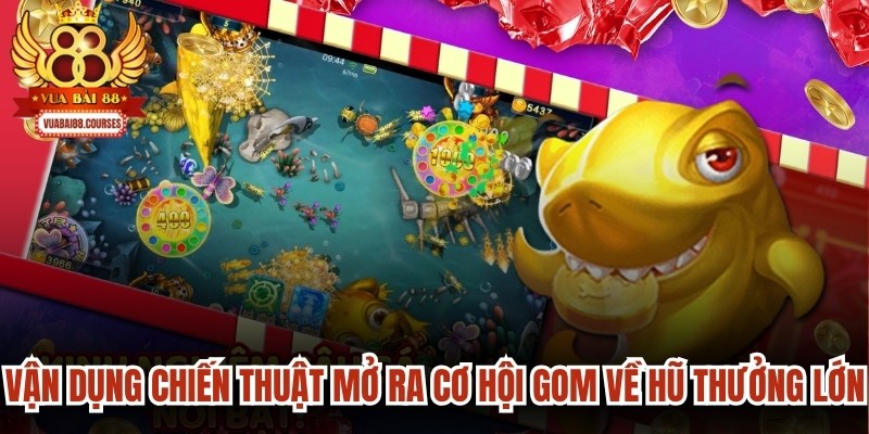 Vận dụng chiến thuật mở ra cơ hội gom về các hũ thưởng lớn