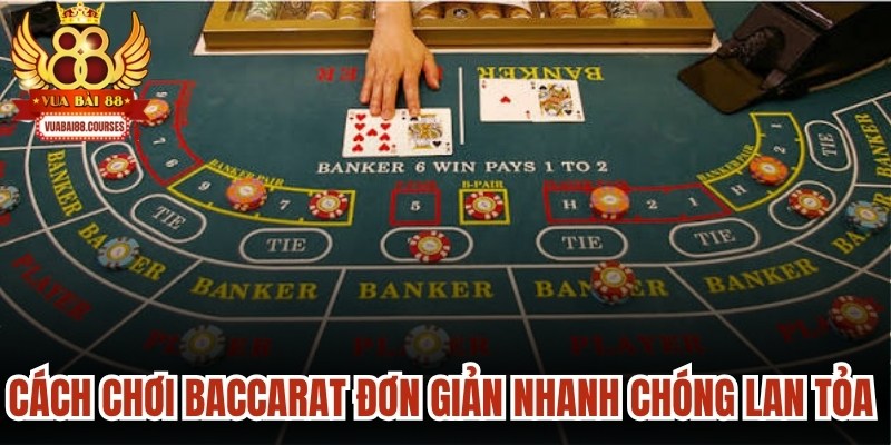 Cách chơi Baccarat đơn giản nhanh chóng lan tỏa mạnh mẽ hiện nay