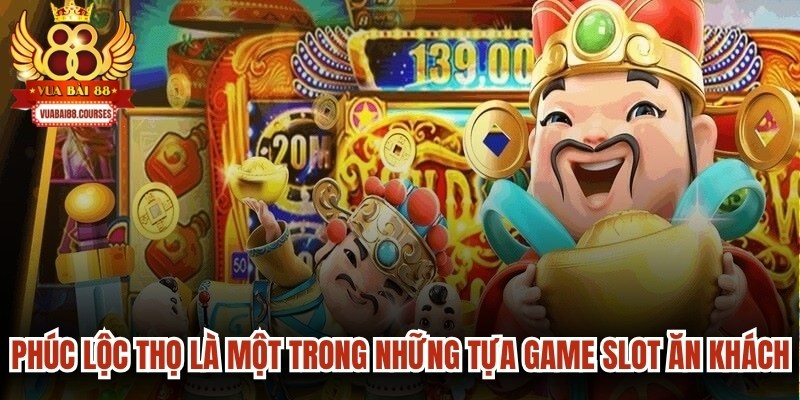 Phúc Lộc Thọ là một trong những tựa game slot đổi thưởng ăn khách