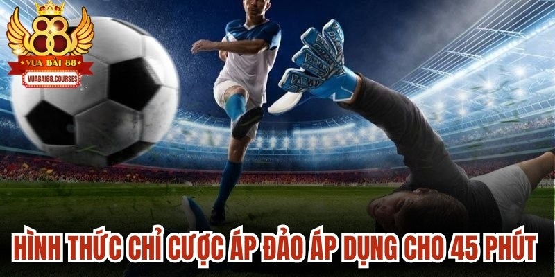 Hình thức chỉ cược áp đảo áp dụng cho 45 phút thi đấu đầu tiên