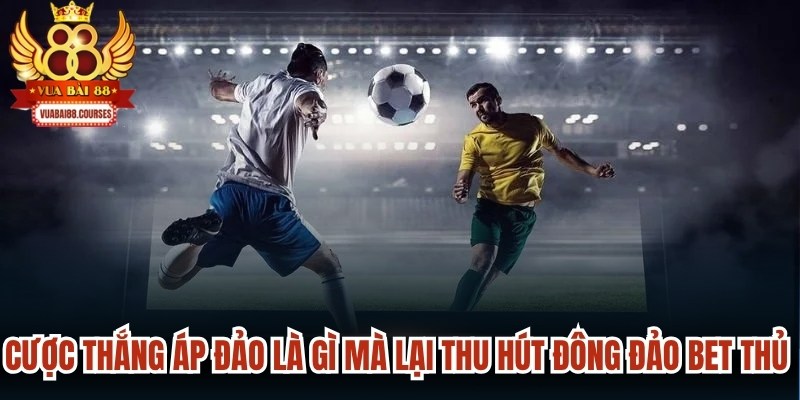 Cược thắng áp đảo là gì mà lại thu hút đông đảo bet thủ tham gia