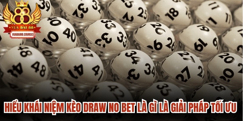 Hiểu khái niệm kèo Draw No Bet là gì là giải pháp tối ưu toàn diện