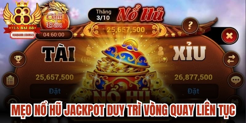 Mẹo nổ hũ Jackpot duy trì vòng quay liên tục, linh hoạt đổi chiến thuật