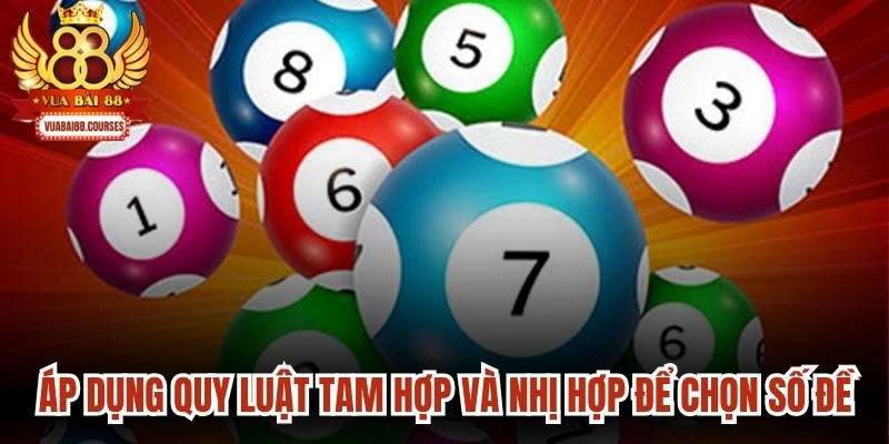 Áp dụng quy luật tam hợp và nhị hợp để chọn số đề chính xác