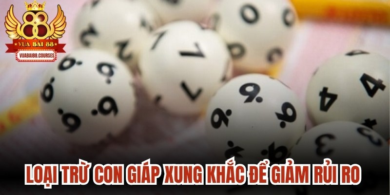 Loại trừ con giáp xung khắc để giảm rủi ro trước kỳ quay thưởng