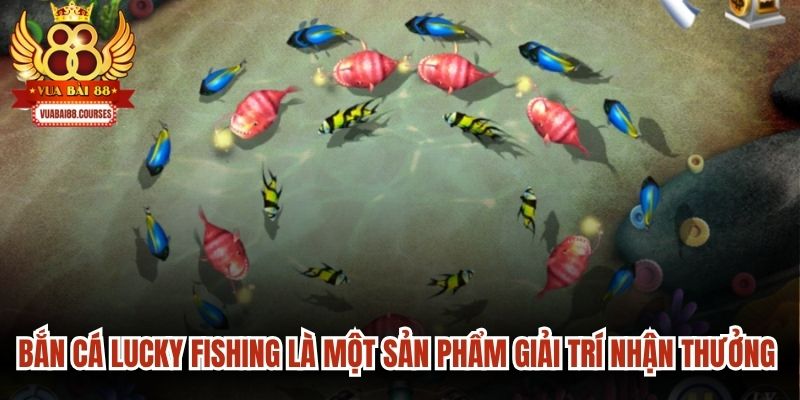 Bắn cá Lucky Fishing là một sản phẩm giải trí nhận thưởng lôi cuốn