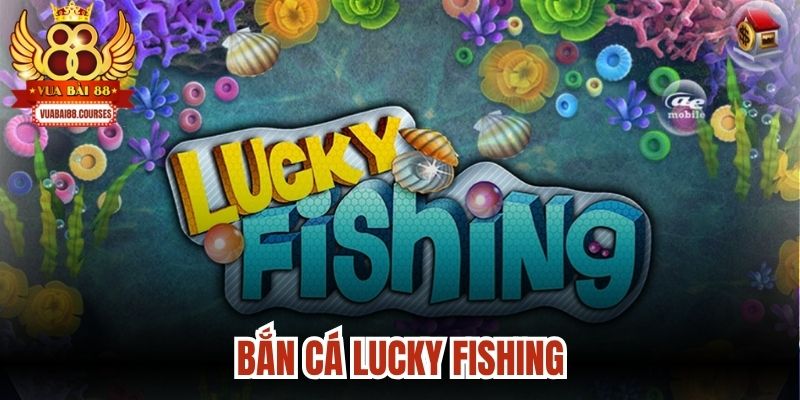 Bắn Cá Lucky Fishing