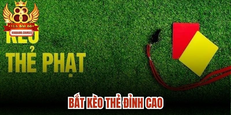 Bắt Kèo Thẻ Đỉnh Cao