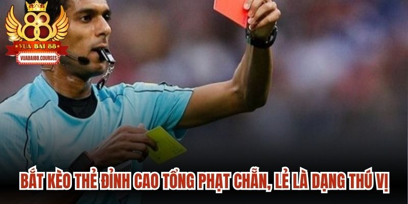 Bắt kèo thẻ đỉnh cao tổng phạt chẵn, lẻ là một trong các dạng thú vị