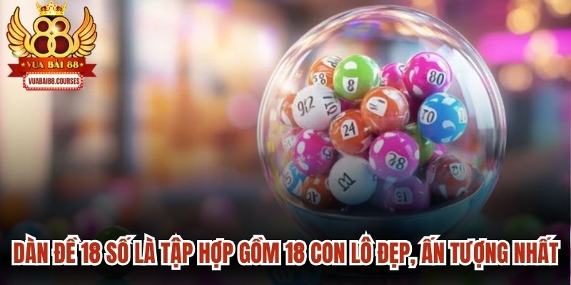 Dàn đề 18 số là tập hợp gồm 18 con lô đẹp nhất, ấn tượng nhất