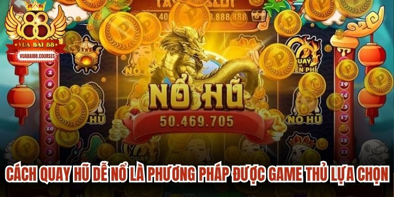 Cách quay hũ dễ nổ là phương pháp được đông đảo game thủ lựa chọn