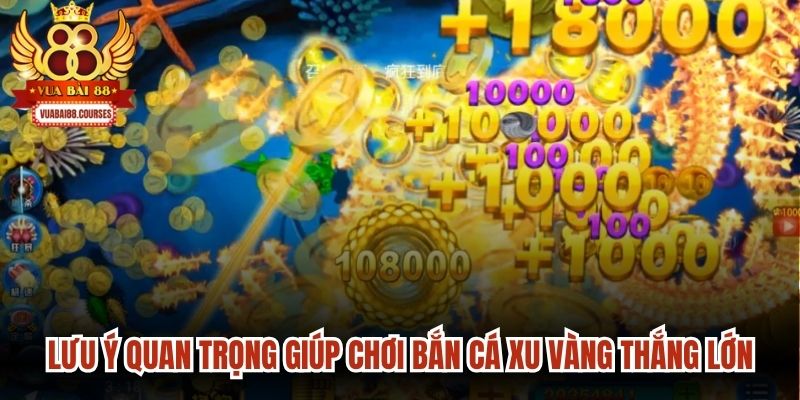 Lưu ý quan trọng giúp chơi bắn cá xu vàng luôn giành thắng lớn