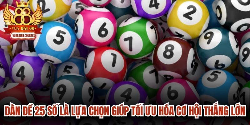 Dàn đề 25 số là lựa chọn giúp người chơi tối ưu hóa cơ hội thắng lớn