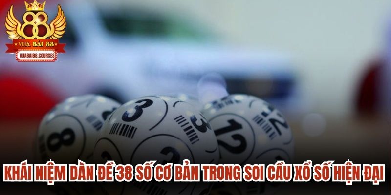 Khái niệm dàn đề 38 số cơ bản trong soi cầu xổ số hiện đại ăn khách hiện nay