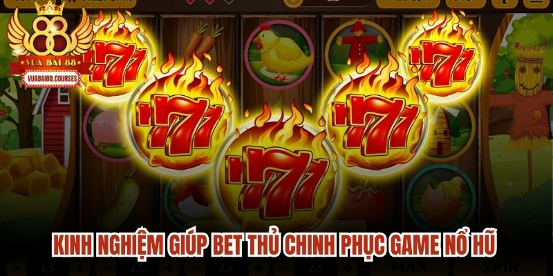 Kinh nghiệm giúp bet thủ chinh phục game nổ hũ rút tiền mặt hiệu quả