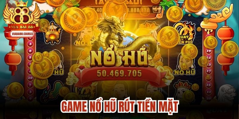 Game Nổ Hũ Rút Tiền Mặt